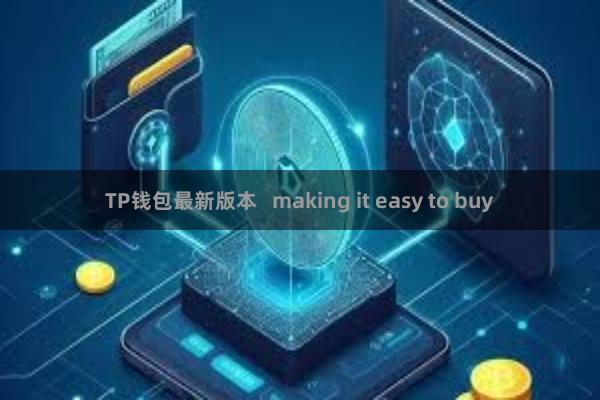 TP钱包最新版本 making it easy to buy