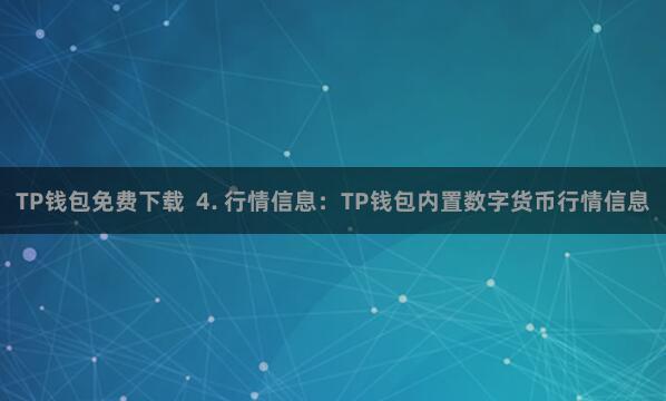 TP钱包免费下载 4. 行情信息:TP钱包内置数字货币行情信息