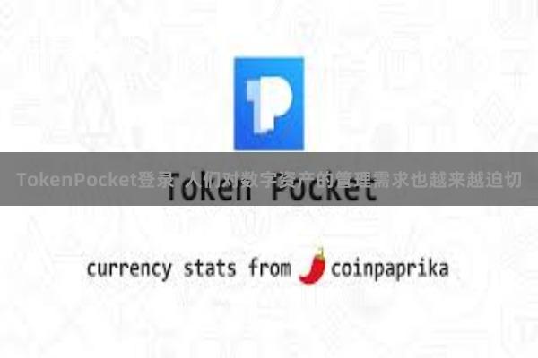 TokenPocket登录  人们对数字资产的管理需求也越来越迫切