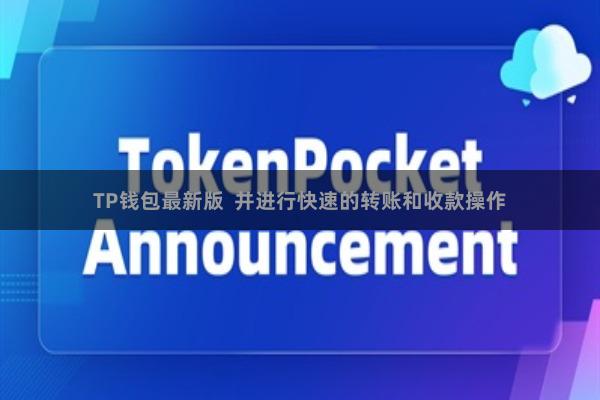 TP钱包最新版  并进行快速的转账和收款操作