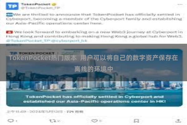 TokenPocket热门版本  用户可以将自己的数字资产保存在离线的环境中