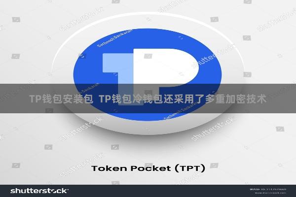 TP钱包安装包  TP钱包冷钱包还采用了多重加密技术